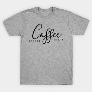 Coffee Before Talkie T-Shirt